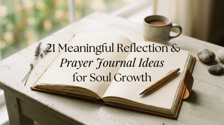 21 Meaningful Reflection and Prayer Journal Ideas for Soul Growth